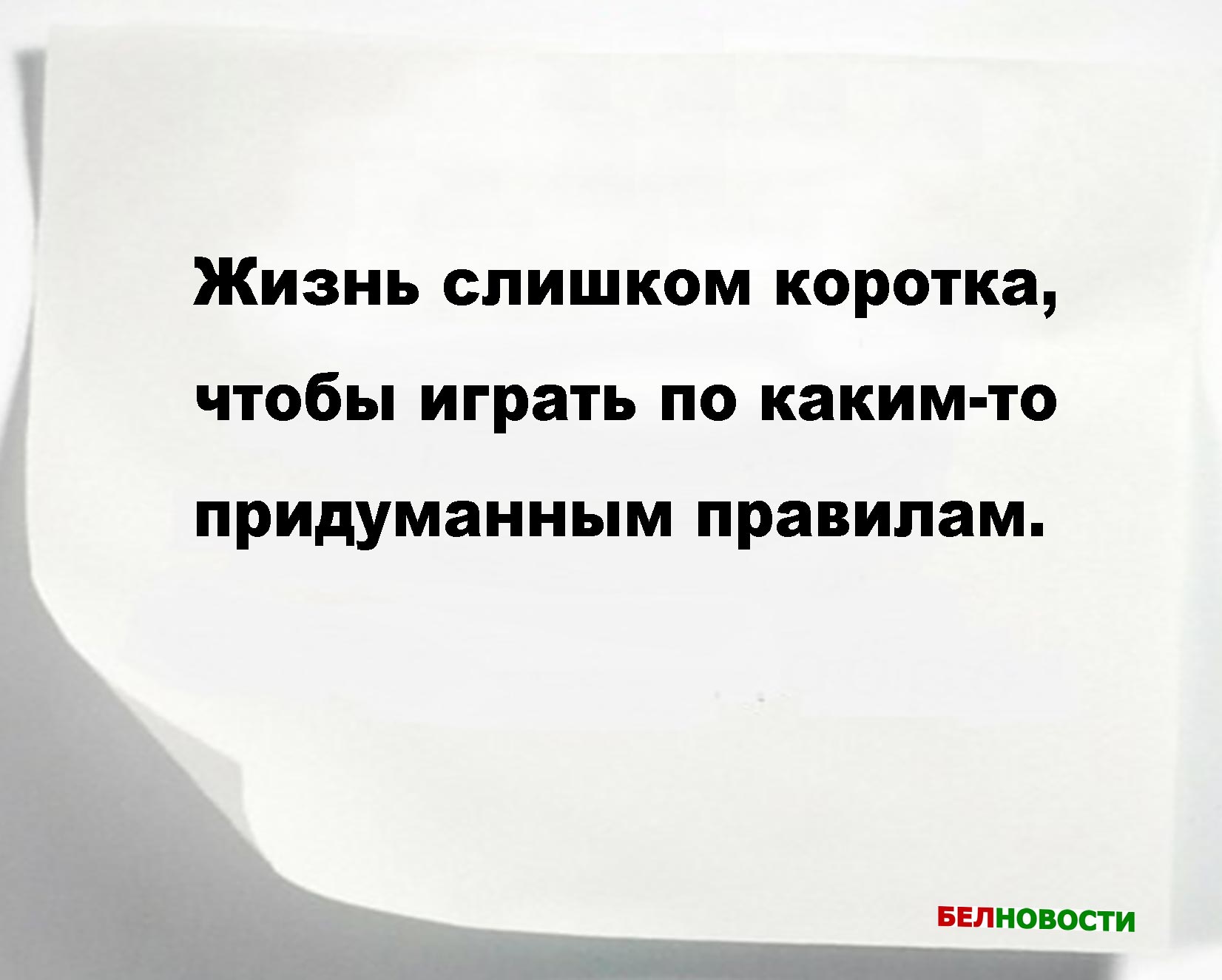 Жизнь слишком коротка, чтобы играть по каким-то придуманным правилам.