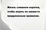 Жизнь слишком коротка, чтобы играть по каким-то придуманным правилам.